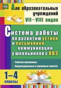 Система работы по развитию устной и письменной коммуникации у детей с ОВЗ. 1-4 классы. Рабочие программы, индивидуальные и групповые занятия