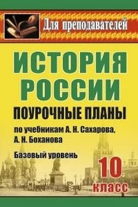 История. 10 класс. Базовый уровень. Поурочные планы по учебникам А. Н. Сахарова, А. Н. Боханова