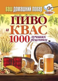 Пиво и квас. 1000 лучших рецептов