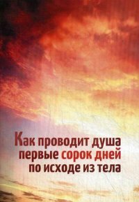 Как проводит душа первые сорок дней по исходе из тела. Денисов Л