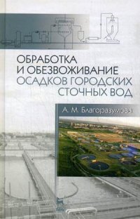 Обработка и обезвоживание осадков городских сточных вод: Учебное пособие. 2-е изд., испр. и доп. Благоразумова А. М