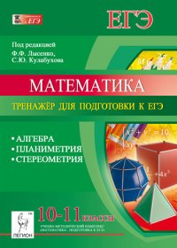 Математика. Алгебра. Планиметрия. Стереометрия. 10-11 классы. Тренажер для подготовки к ЕГЭ