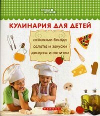 Кулинария для детей. Основные блюда, салаты и закуски, десерты и напитки