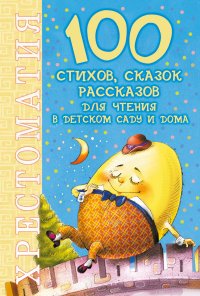 100 стихов, сказок, рассказов для чтения в детском саду и дома