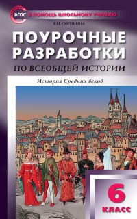 ПШУ 6 кл. Поурочные разработки по всеобщей истории. История Средних веков. Сорокина Е.Н