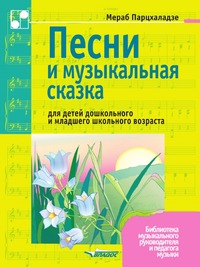 Песни и музыкальные сказки для детей дошкольного и младшего школьного возраста. Ноты