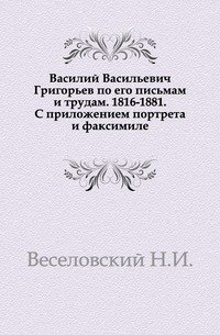 Василий Васильевич Григорьев по его письмам и трудам. 1816-1881