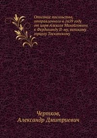 Описание посольства, отправленного в 1659 году от царя Алексея Михайловича к Фердинанду II-му, великому герцогу Тосканскому