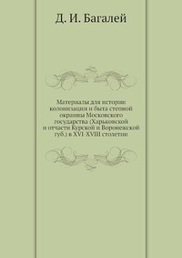 Материалы для истории колонизации и быта степной окраины Московского государства (Харьковской и отчасти Курской и Воронежской губ.) в XVI-XVIII столетии