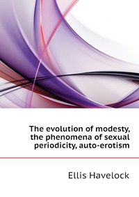 The evolution of modesty, the phenomena of sexual periodicity, auto-erotism