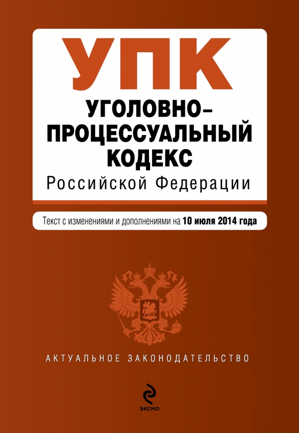  - «Уголовно-процессуальный кодекс Российской Федерации : текст с изм. и доп. на 10 июля 2014 г»