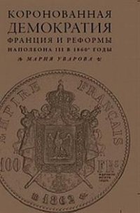 Коронованная демократия. Франция и реформы Наполеона III в 1860-е годы