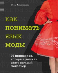 Лора Вольпинтеста - «Как понимать язык моды. 26 принципов, которые должен знать каждый модельер»