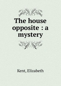 The house opposite : a mystery