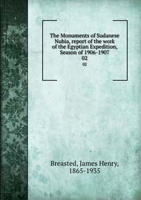 The Monuments of Sudanese Nubia, report of the work of the Egyptian Expedition, Season of 1906-1907