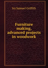 Furniture making, advanced projects in woodwork