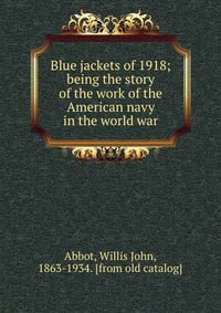 Blue jackets of 1918; being the story of the work of the American navy in the world war