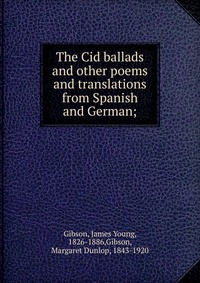 The Cid ballads and other poems and translations from Spanish and German;