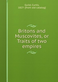 Britons and Muscovites, or Traits of two empires