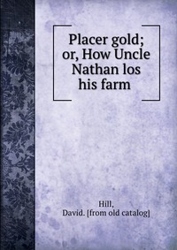 Placer gold; or, How Uncle Nathan los his farm