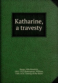 Katharine, a travesty