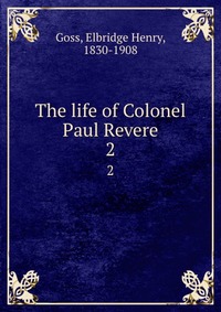 The life of Colonel Paul Revere