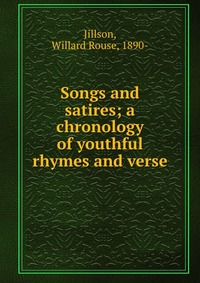 Songs and satires; a chronology of youthful rhymes and verse