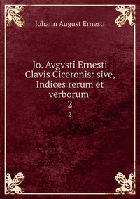 Jo. Avgvsti Ernesti Clavis Ciceronis: sive, Indices rerum et verborum