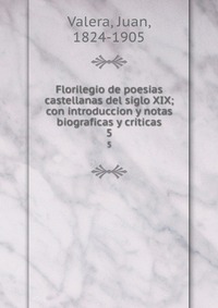 Florilegio de poesias castellanas del siglo XIX; con introduccion y notas biograficas y criticas