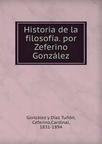 Historia de la filosofia. por Zeferino Gonzalez