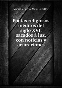 Poetas religiosos ineditos del siglo XVI, sacados a luz, con noticias y aclaraciones