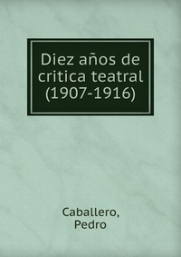 Diez anos de critica teatral (1907-1916)