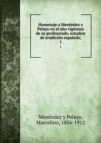 Homenaje a Menendez y Pelayo en el ano vigesimo de su profesorado, estudios de erudicion espanola;