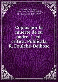 Coplas por la muerte de su padre. 1. ed. critica. Publicala R. Foulche-Delbosc