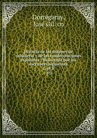 Historia de las ordenes de caballeria y de las condecoraciones espanolas : Redactada por los escritores siguientes