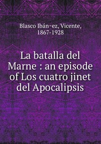 La batalla del Marne : an episode of Los cuatro jinet del Apocalipsis