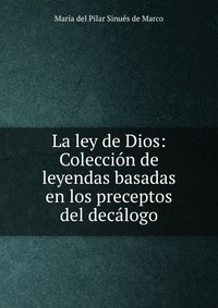 La ley de Dios: Coleccion de leyendas basadas en los preceptos del decalogo