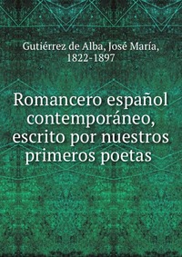 Romancero espanol contemporaneo, escrito por nuestros primeros poetas