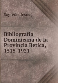 Bibliografia Dominicana de la Provincia Betica, 1515-1921