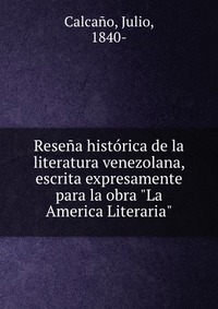 Resena historica de la literatura venezolana, escrita expresamente para la obra 