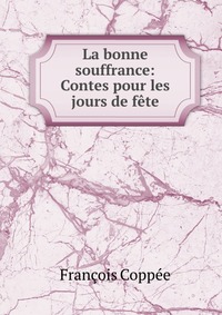 La bonne souffrance: Contes pour les jours de fete