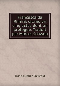 Francesca da Rimini; drame en cinq actes dont un prologue. Traduit par Marcel Schwob