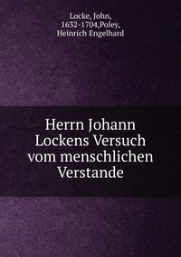 Herrn Johann Lockens Versuch vom menschlichen Verstande