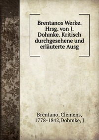 Brentanos Werke. Hrsg. von J. Dohmke. Kritisch durchgesehene und erlauterte Ausg