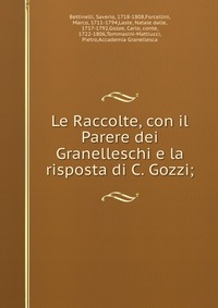 Le Raccolte, con il Parere dei Granelleschi e la risposta di C. Gozzi;