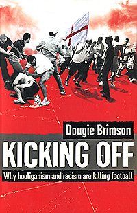 Kicking Off: Why Hooliganism and Racism are Killing Football