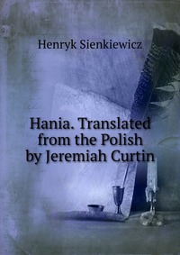 Hania. Translated from the Polish by Jeremiah Curtin