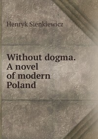 Without dogma. A novel of modern Poland