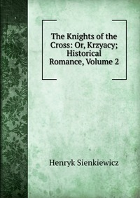 The Knights of the Cross: Or, Krzyacy; Historical Romance, Volume 2