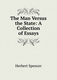 The Man Versus the State: A Collection of Essays